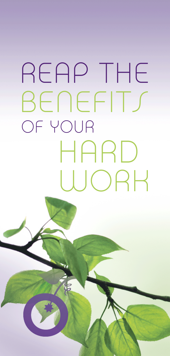 Reap the benefits of your hard work